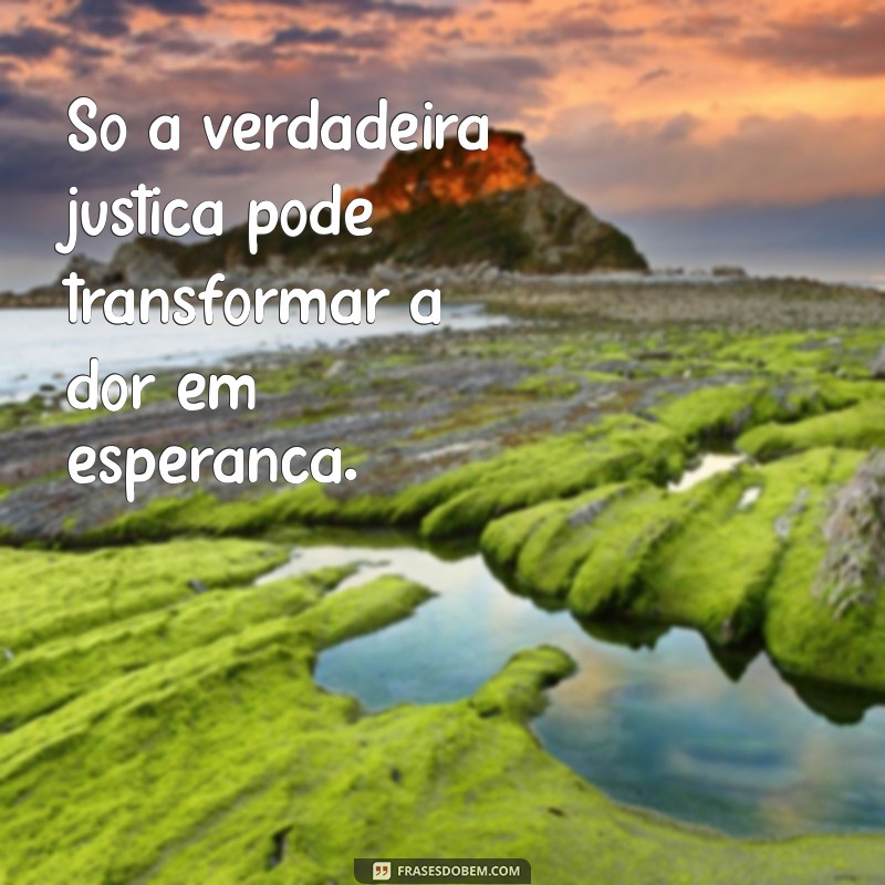 Frases Inspiradoras sobre Justiça: Reflexões para um Mundo Mais Justo 