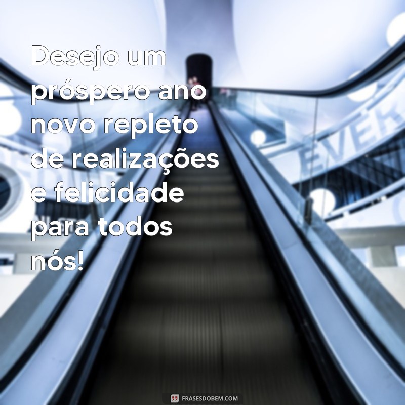 frases prospero ano novo Desejo um próspero ano novo repleto de realizações e felicidade para todos nós!