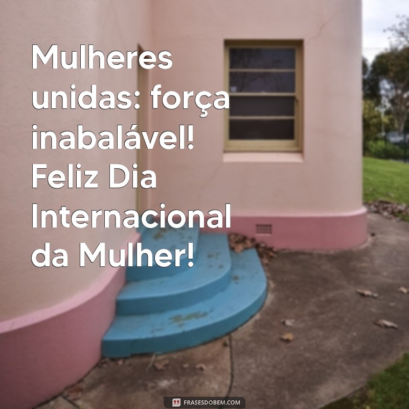 Frases Inspiradoras para Celebrar o Dia Internacional da Mulher 2024 