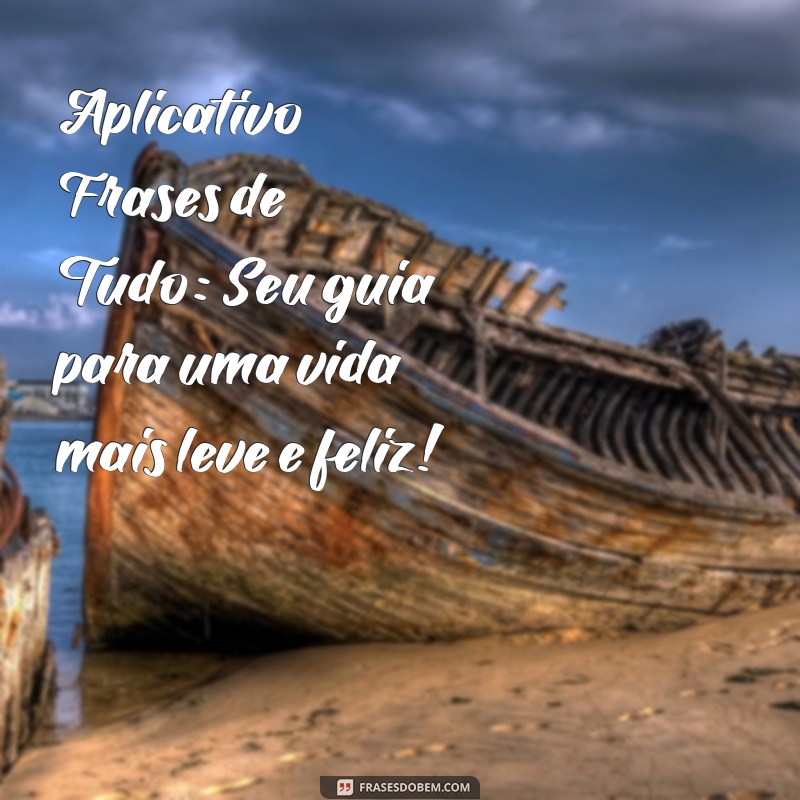 Descubra o poder das palavras com o aplicativo Frases de Tudo - A melhor fonte de inspiração para o seu dia a dia! 