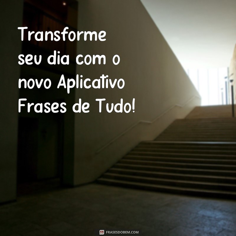 Descubra o poder das palavras com o aplicativo Frases de Tudo - A melhor fonte de inspiração para o seu dia a dia! 