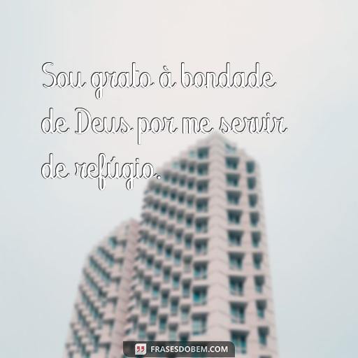 Agradecendo a Deus com Frases do Versículo da Bíblia Sou grato à bondade de Deus por me servir de refúgio.