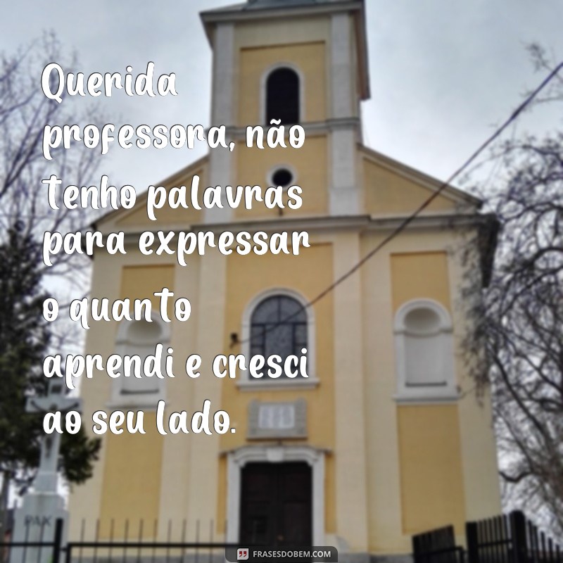 frases carta de despedida para professora Querida professora, não tenho palavras para expressar o quanto aprendi e cresci ao seu lado.