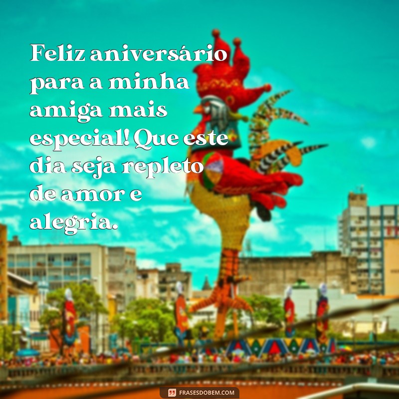 frases mensage de aniversário para amiga Feliz aniversário para a minha amiga mais especial! Que este dia seja repleto de amor e alegria.