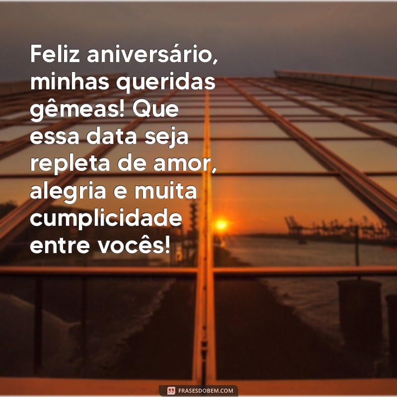 frases de aniversário para gêmeas Feliz aniversário, minhas queridas gêmeas! Que essa data seja repleta de amor, alegria e muita cumplicidade entre vocês!