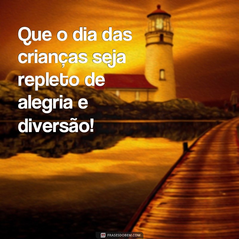 frases feliz dia das crianças frases Que o dia das crianças seja repleto de alegria e diversão!