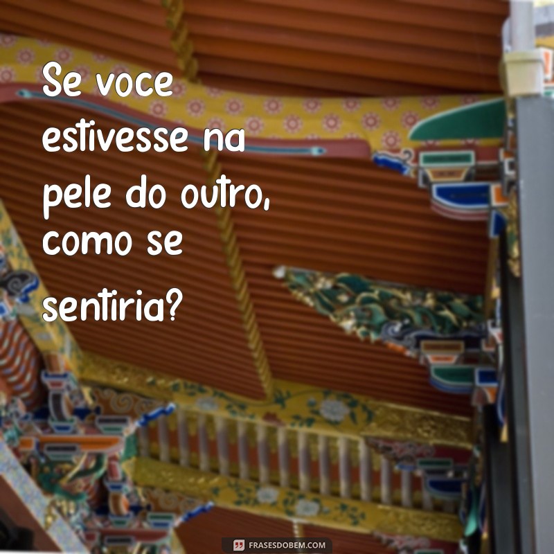 Empatia em Palavras: Frases Inspiradoras para Colocar-se no Lugar do Outro 