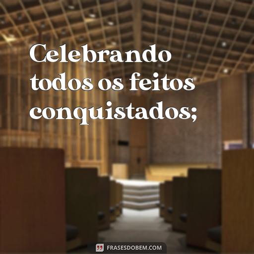 As Maravilhosas Frases dos Incríveis Momentos que Passaram Celebrando todos os feitos conquistados;