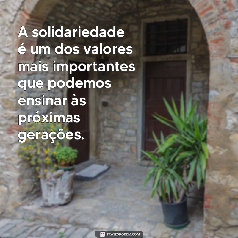 Descubra as melhores frases sobre solidariedade para inspirar e fortalecer seus valores 