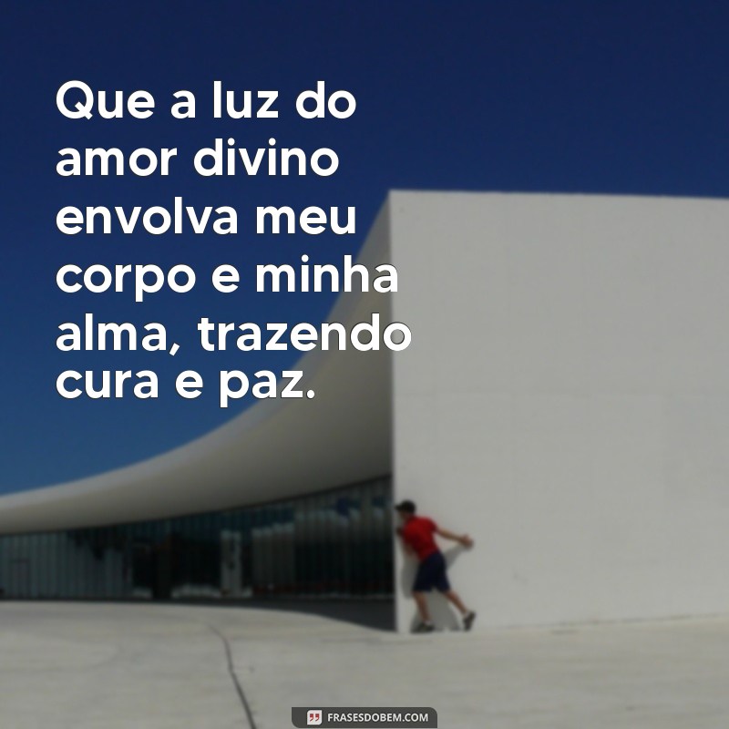 frases de oração de cura Que a luz do amor divino envolva meu corpo e minha alma, trazendo cura e paz.