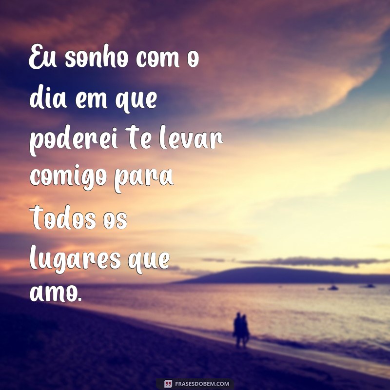 Descubra as Melhores Frases de Amor: Um Dia Te Levo Comigo 