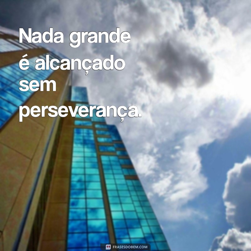 40 Inspirações Poderosas: Frases de Perseverança para Superar Desafios 