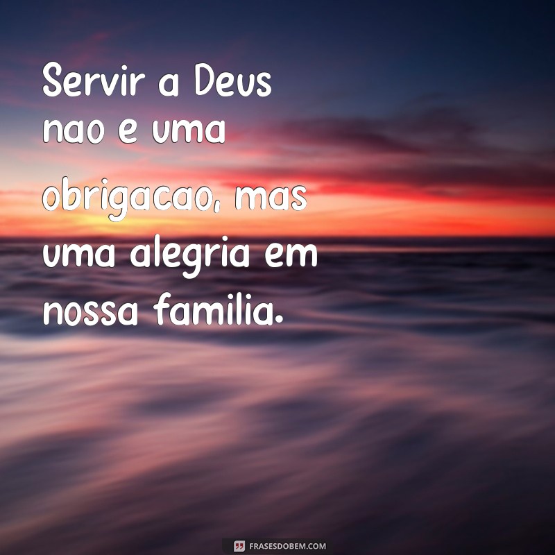 Descubra as melhores frases para expressar sua devoção: Eu e minha casa serviremos ao Senhor 