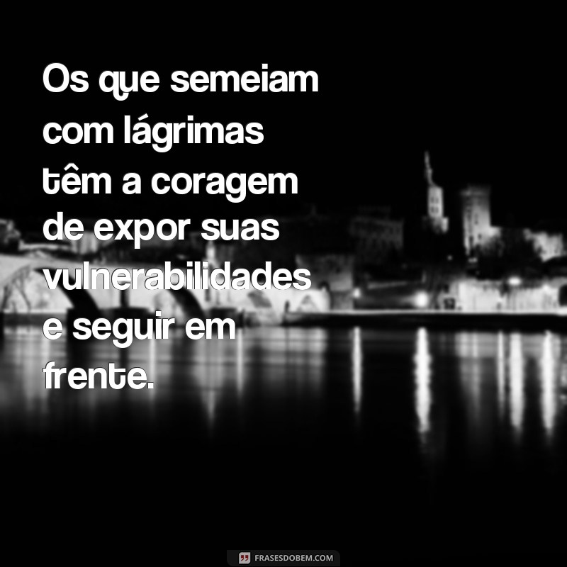 Descubra as mais emocionantes frases sobre semear com lágrimas 