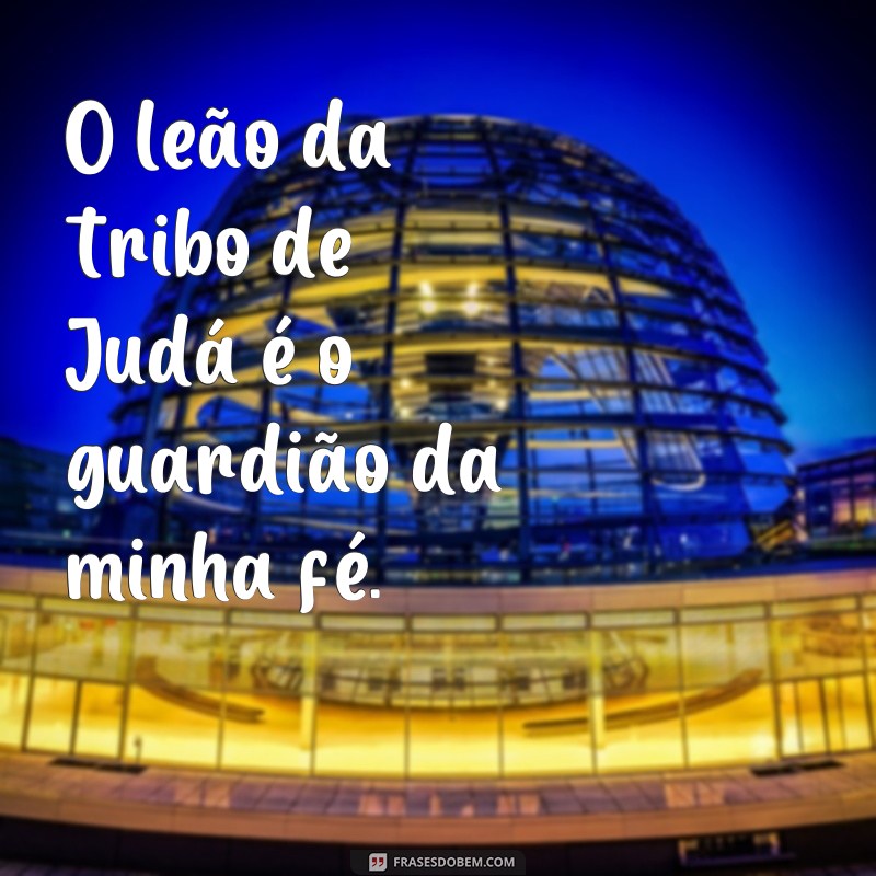 Descubra as mais poderosas e inspiradoras frases do leão da tribo de judá 