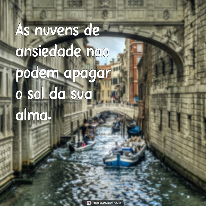 Frases Inspiradoras para Aliviar a Ansiedade e Encontrar a Calma 