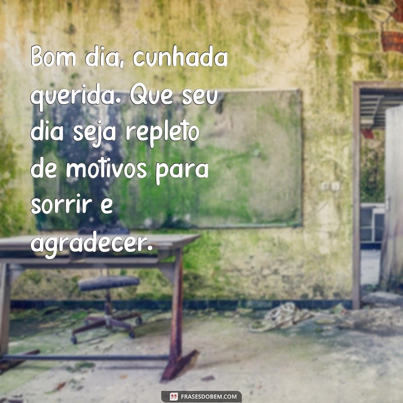 Encante sua cunhada com lindas frases de bom dia: inspire-se aqui! 