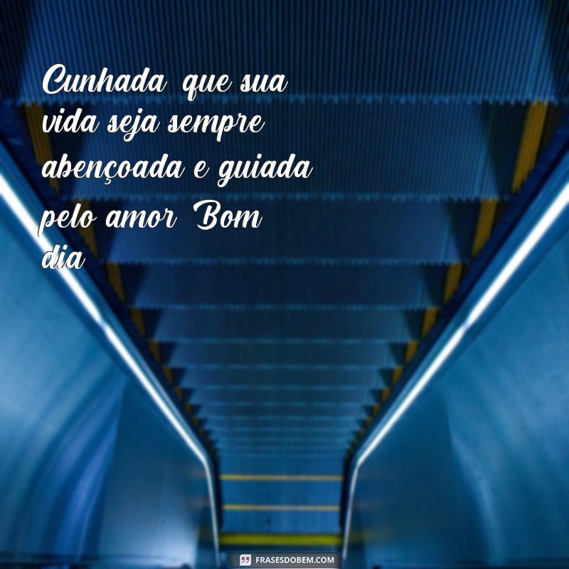 Encante sua cunhada com lindas frases de bom dia: inspire-se aqui! 