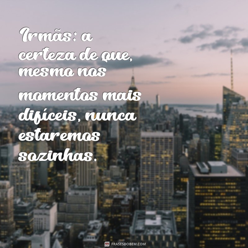 As Melhores Frases para Celebrar o Amor entre Irmãs 