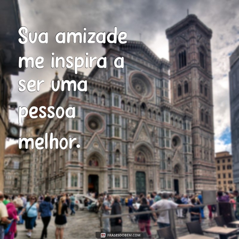 Frases Inspiradoras de Amizade para Celebrar Sua Amiga Especial 