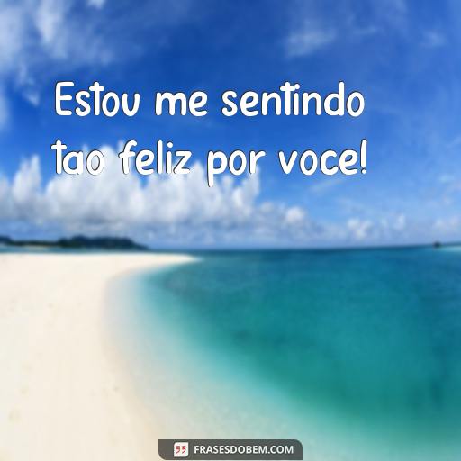 30 Frases Perfeitas Para Comentar Fotos do Seu Crush no Instagram Estou me sentindo tão feliz por você!