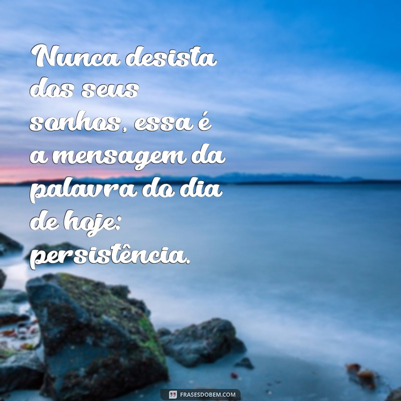 Descubra as melhores frases para inspirar o seu dia - Palavra do dia de hoje 