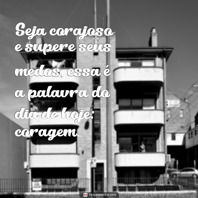 Descubra as melhores frases para inspirar o seu dia - Palavra do dia de hoje 