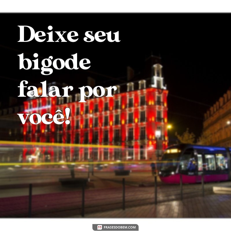 Descubra as melhores frases de bigode para se inspirar e compartilhar! 