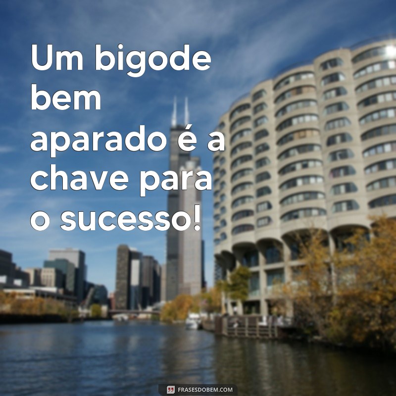 Descubra as melhores frases de bigode para se inspirar e compartilhar! 