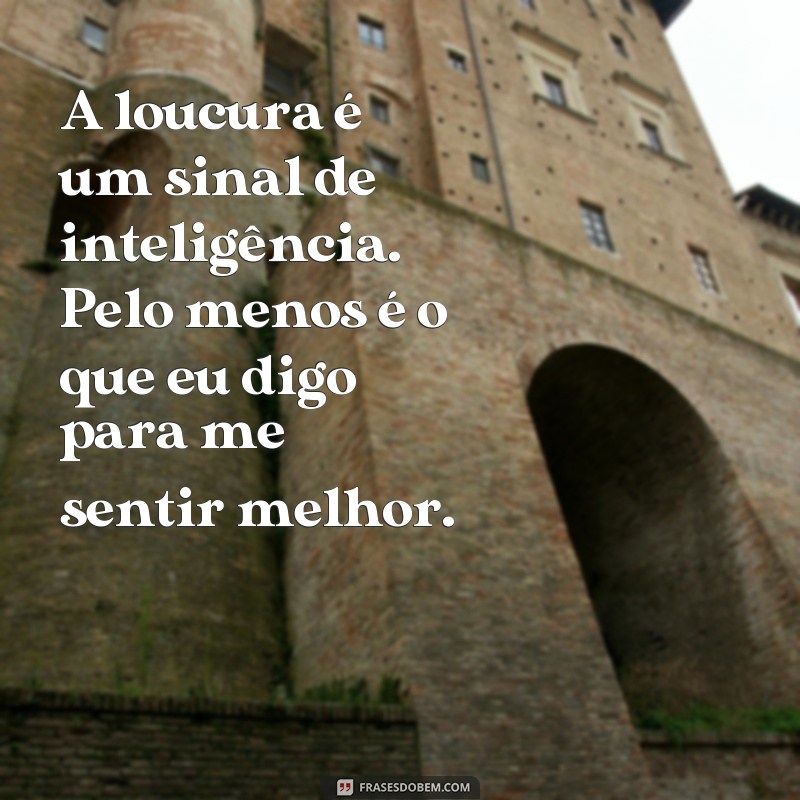 Divirta-se com as melhores frases de doido engraçadas para compartilhar 