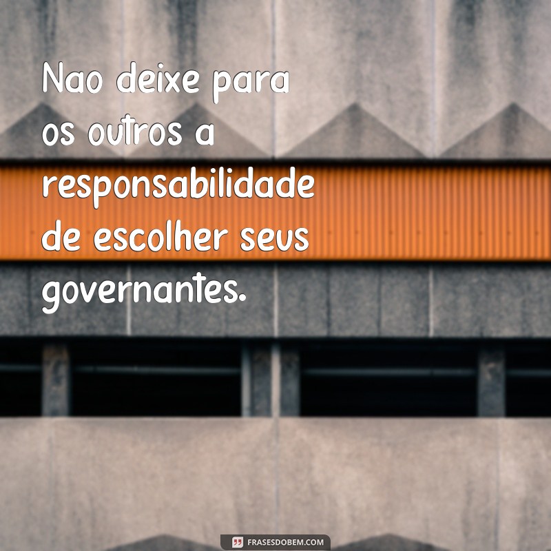 Descubra as melhores frases para incentivar o voto consciente 