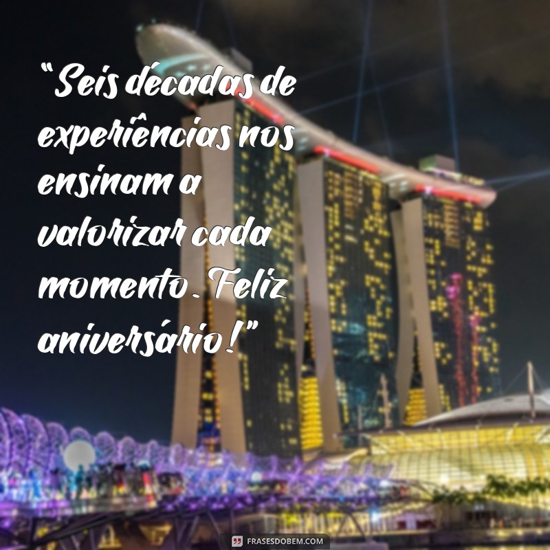 60 Anos de Sabedoria: Frases Inspiradoras para Celebrar Aniversários 