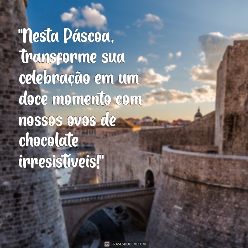 frases para vender ovo de pascoa A Páscoa está chegando e que tal celebrar com um delicioso ovo de chocolate?