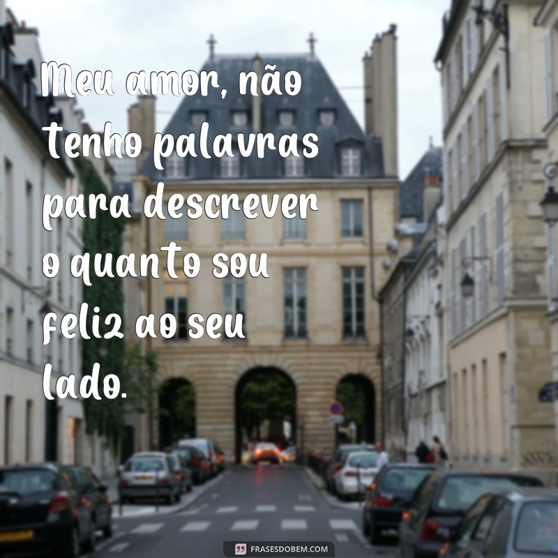 frases texto de 1 mês de namoro para namorado chorar Meu amor, não tenho palavras para descrever o quanto sou feliz ao seu lado.