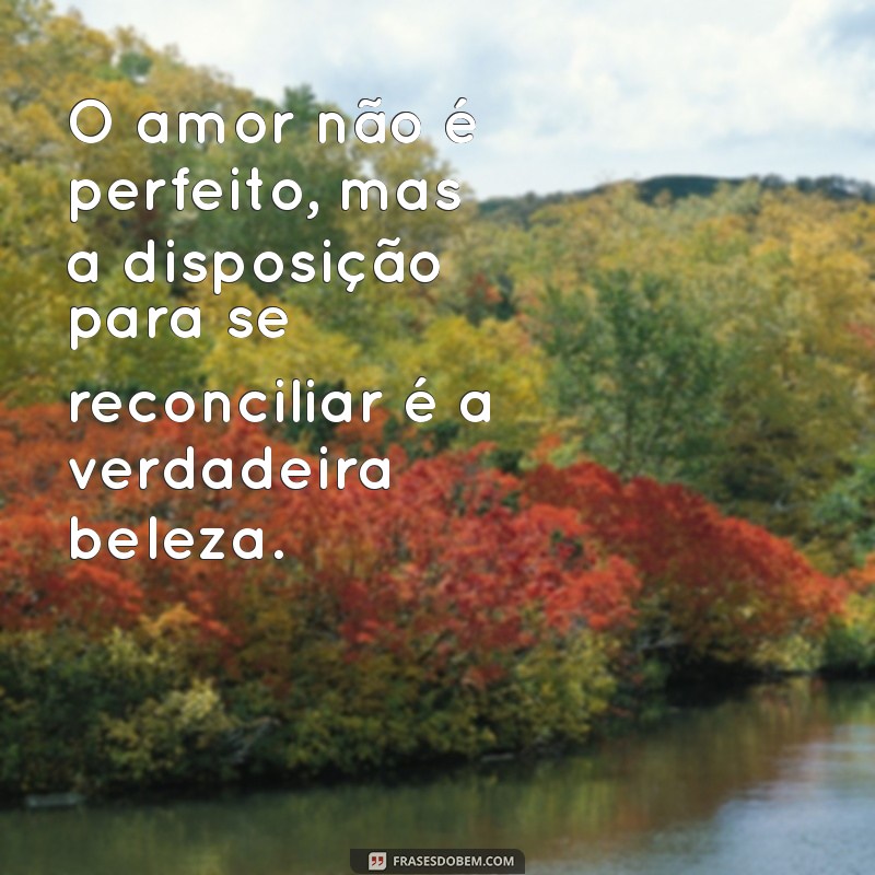 Frases de Reconciliação de Amor: Inspire-se para Reatar seu Relacionamento 