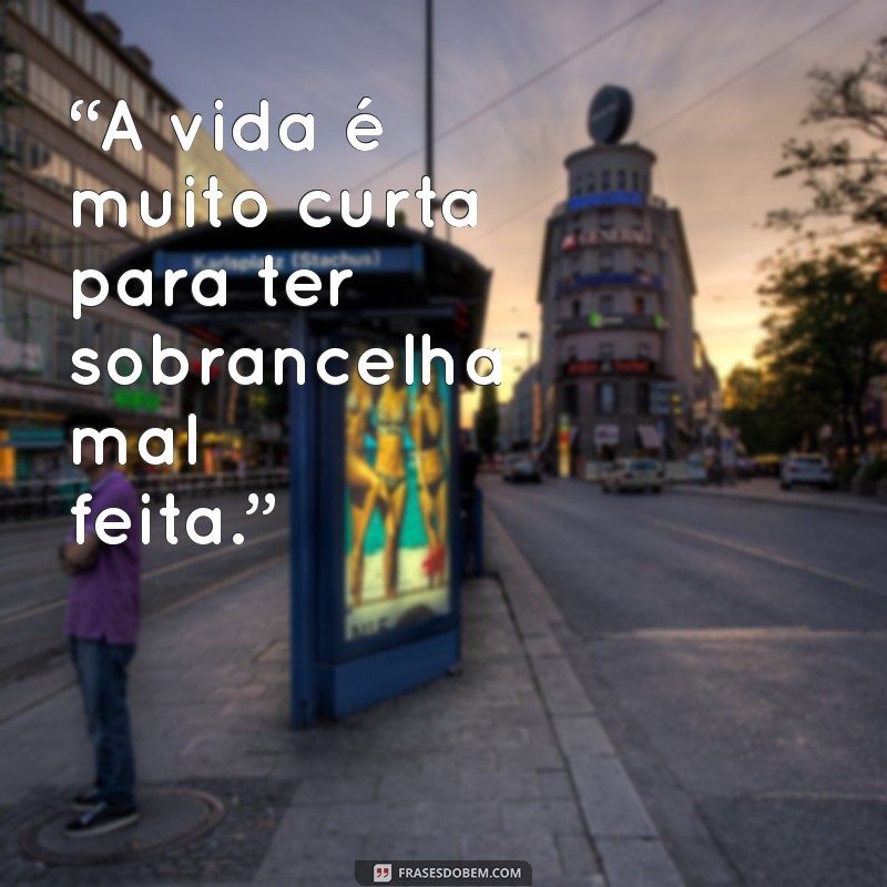 Frases Engraçadas e Inspiradoras sobre Sobrancelhas Feitas: Realce sua Beleza! 