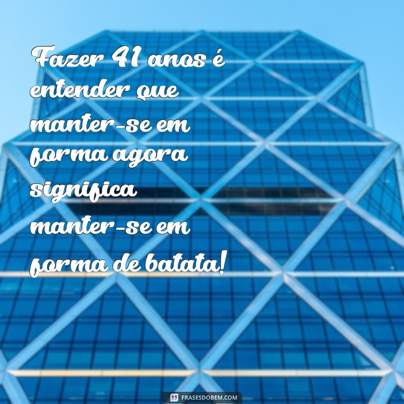 41 Frases Engraçadas para Celebrar Seu Aniversário de 41 Anos com Humor 