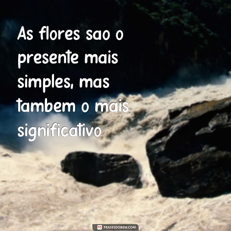 Mensagem de Flores e Frases: Como Expressar Seus Sentimentos de Forma Romântica e Criativa 