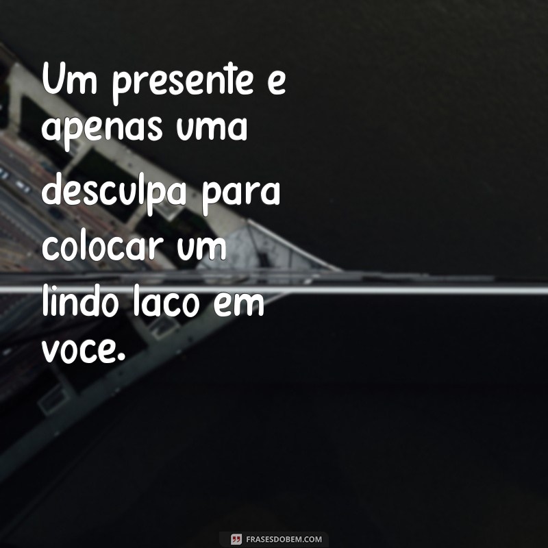 Descubra as melhores frases laço para deixar seu presente ainda mais especial! 