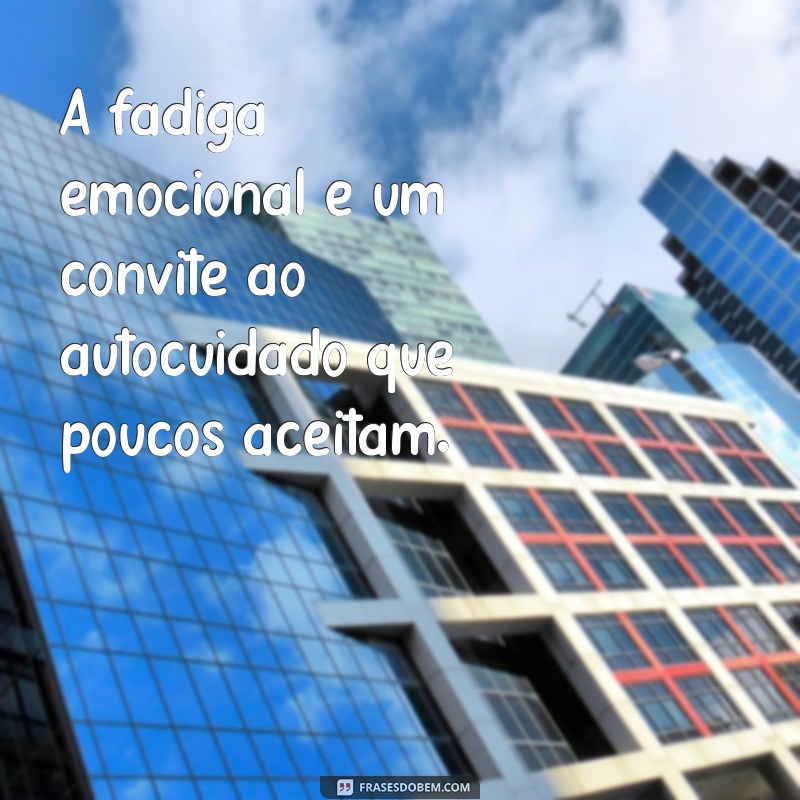 Frases Impactantes sobre Cansaço Emocional: Inspire-se e Reflita 