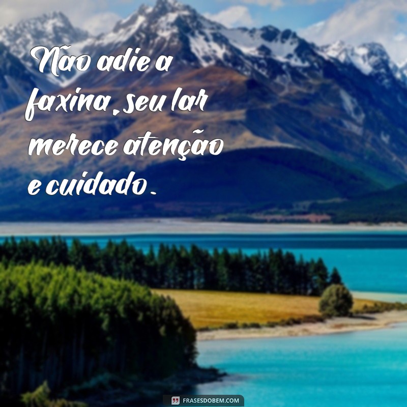 Descubra as Melhores Frases para Inspirar seu Dia de Faxina! 