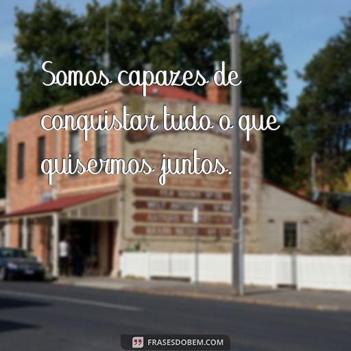 Frases que me Inspiram para Sempre: Uma Lista de Citações Eternamente Demais para Mim Somos capazes de conquistar tudo o que quisermos juntos.