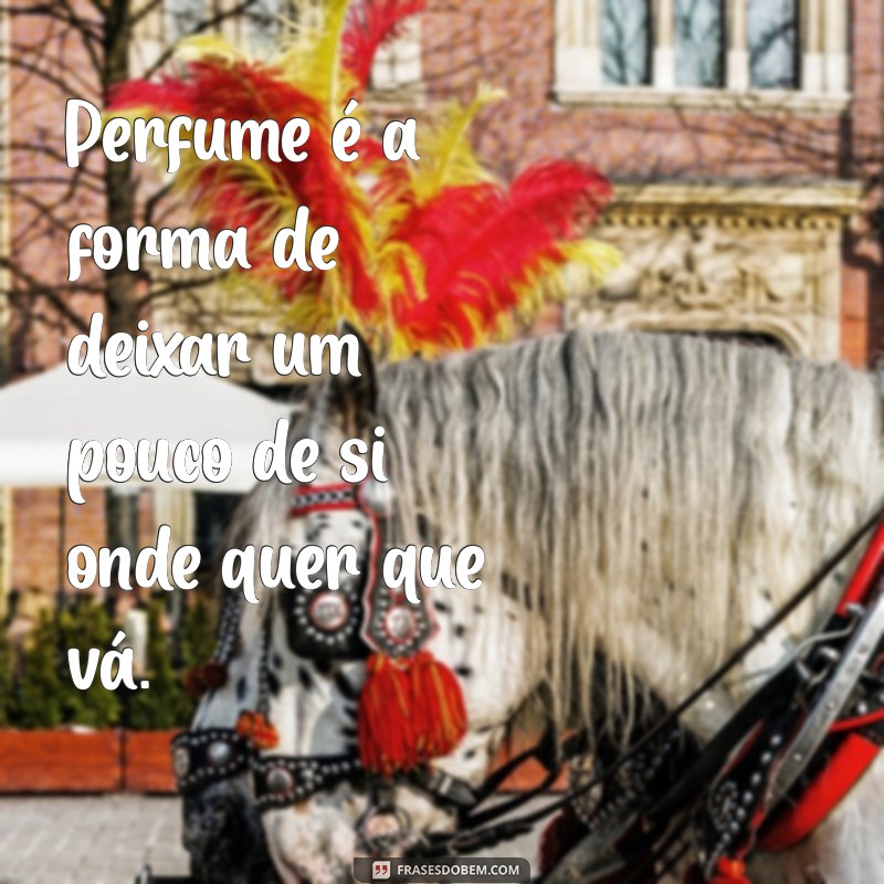 Frases Inspiradoras Sobre Perfume: Capture a Essência da Beleza 