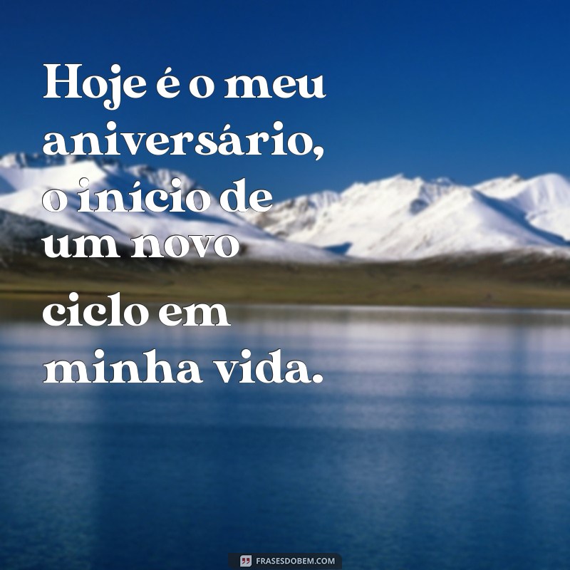 frases meu aniversário novo ciclo Hoje é o meu aniversário, o início de um novo ciclo em minha vida.