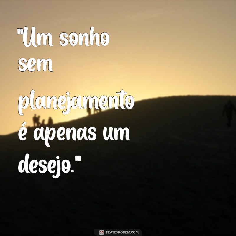 frases sobre planejamento O planejamento é o primeiro passo para alcançar o sucesso.