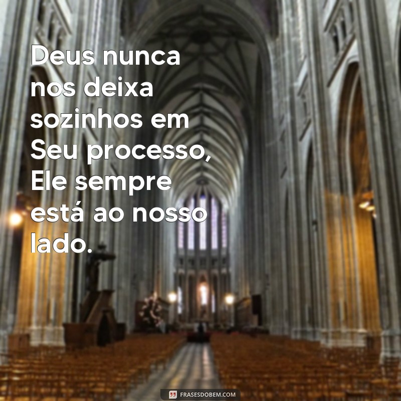 Descubra as mais inspiradoras frases sobre o processo de Deus 