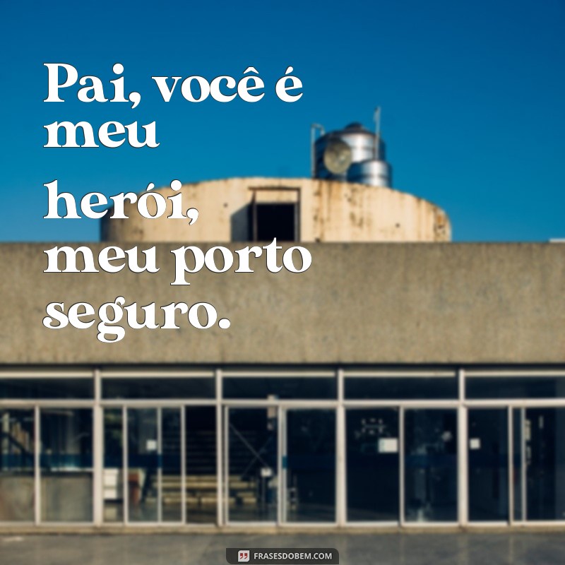 frases poema para o pai Pai, você é meu herói, meu porto seguro.