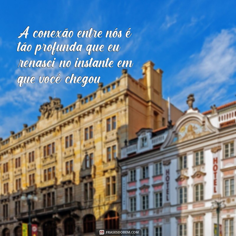 Frases Inspiradoras: Você Nasceu de Mim e Eu Renasci de Você