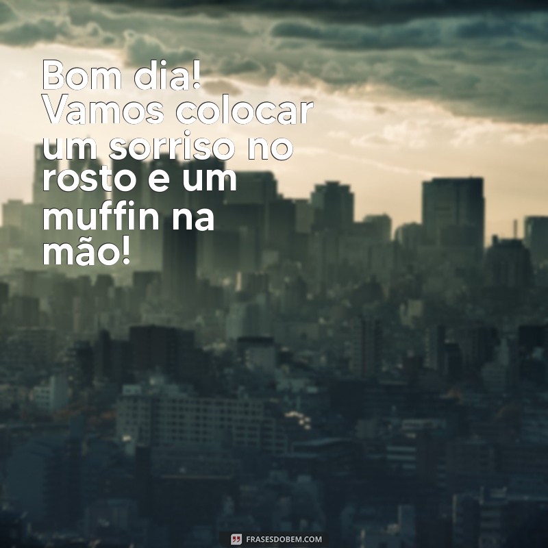 50 Frases Engraçadas para Dar Bom Dia e Alegrar o Seu Dia 