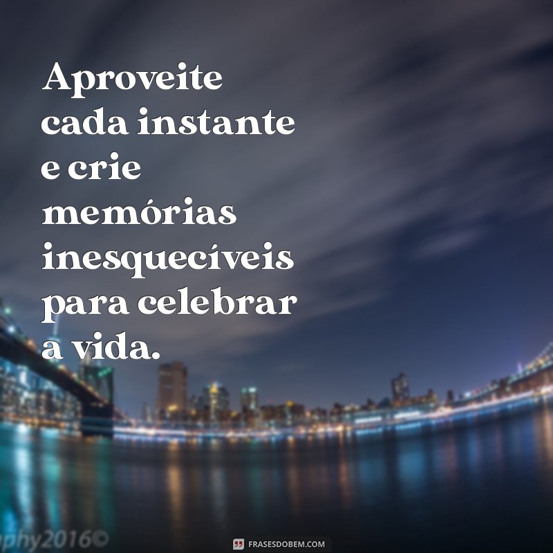 Descubra as melhores frases para celebrar a vida e se inspirar! 